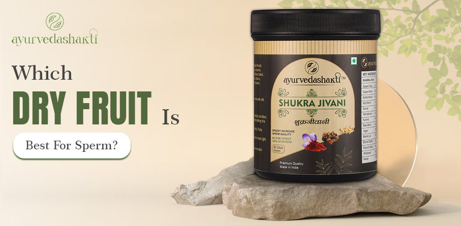 which-dry-fruit-is-best-for-sperm-aayurveda-shakti-private-limited